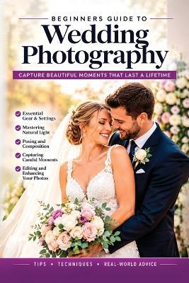 Beginners Guide to Wedding Photography - 2nd Edition - Christopher L Smith - cover