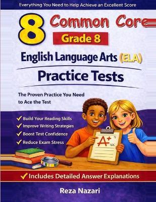 8 Common Core Grade 8 English Language Arts (ELA) Practice Tests: Comprehensive Practice To Help Students Master The Common Core Assessment - Reza Nazari - cover