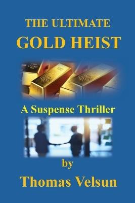 The Ultimate Gold Heist - Thomas Velsun - cover