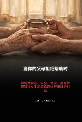 当你的父母拒绝帮助时: 如何就衰老、安全、驾驶、居家护理和独立生活等话题进行艰难的对话 - Jessica Hintz - cover