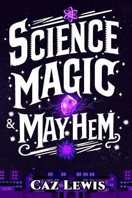 Science, Magic, and Mayhem: A Reverse Portal Urban Fantasy Adventure with Science Fiction Elements - Caz Lewis - cover
