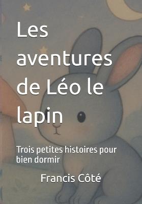 Les aventures de Léo le lapin: Trois petites histoires pour bien dormir - Francis Côté - cover