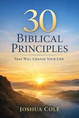 30 Biblical Principles That Will Change Your Life - Joshua Cole - cover