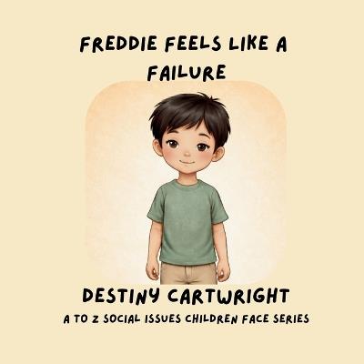 Freddie Feels Like a Failure: Helping Children Build Confidence, Overcome Negative Self-Talk, and Learn to Try Again - Destiny Cartwright - cover