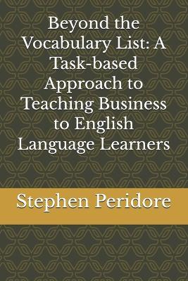 Beyond the Vocabulary List: A Task-based Approach to Teaching Business to English Language Learners - Stephen Peridore - cover
