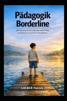 Pädagogik - Borderline: Ein Praxisbuch für Kleinkinderzieher/ Innen im Umgang mit emotionaler Dysregulation - Greber Patrick - cover