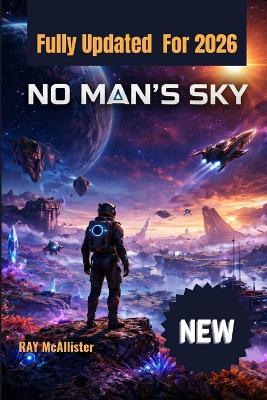No Man's Sky Guide 2026: The Complete Masterclass for Galactic Survival, Wealth Creation, and Infinite Discovery in the Ever-Evolving Universe - Ray McAllister - cover
