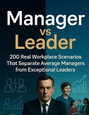 Manager vs Leader: 200 Real Workplace Scenarios That Separate Average Managers from Exceptional Leaders - Rikabdar Publishing - cover