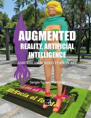 Augmented Reality, Artificial Intelligence and the Embodied Turn in Art: Bilingual Edition English-Spanish - Sergio Torres-Martínez - cover