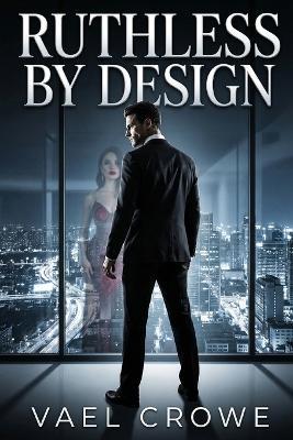 Ruthless By Design: A Dark Mafia Enemies to Lovers Romance - Vael Crowe - cover