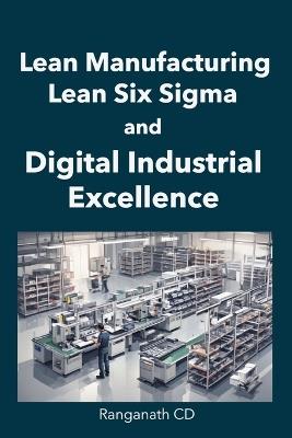 Lean Manufacturing, Lean Six Sigma, and Digital Industrial Excellence - Ranganath CD - cover