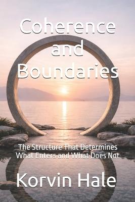 Coherence and Boundaries: The Structure That Determines What Enters and What Does Not - Korvin Hale - cover