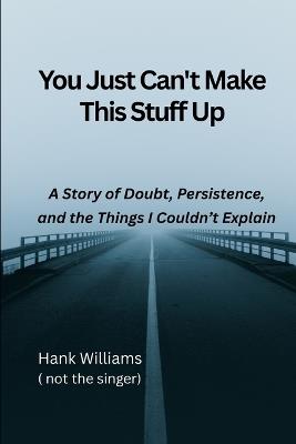 You Just Can't Make This Suff Up: A Story of Doubt, Persistence, and the Things I Couldn't understand - Hank Williams - cover