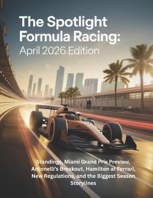 The Spotlight Formula Racing: April 2026 Edition: Standings, Miami Grand Prix Preview, Antonelli's Breakout, Hamilton at Ferrari, New Regulations, and the Biggest Season Storylines - Deep - cover