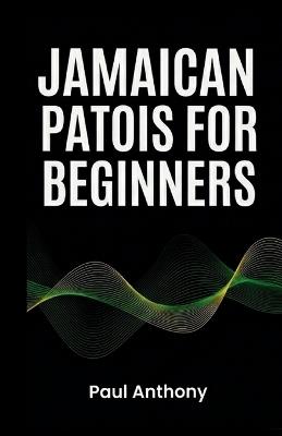 Jamaican Patois for Beginners: Common Words, Phrases, and Everyday Expressions Explained - Paul Anthony - cover
