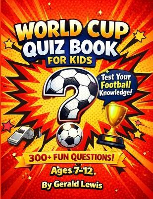 World Cup Quiz Book for Kids: Fun Football Trivia, Questions & Challenges for Ages 7-12 - Gerald Ewis - cover
