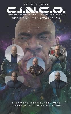 C.I.N.C.O. - Cybernetic Intergalactic Nano Created Organisms: Book One: The Awakening - Juni Ortiz - cover