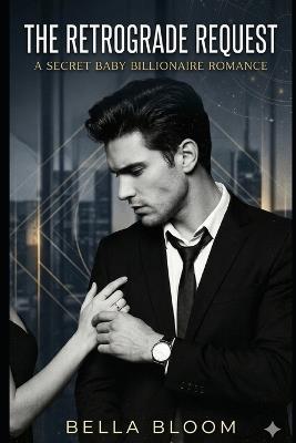 The Retrograde Request: Accidental One Night Stand that Resulted to Secret Baby Billionaire Romance - Bella Bloom - cover