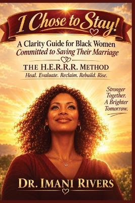 Should I Stay or Leave? I Chose to Stay!: A Clarity Guide for Black Women Committed to Saving Their Marriage - Imani Rivers - cover