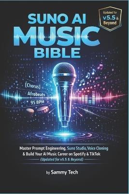 Suno AI Music Bible: Master Prompt Engineering, Suno Studio, Voice Cloning & Build Your AI Music Career on Spotify & TikTok (Updated for v5.5 & Beyond) - Sammy Tech - cover