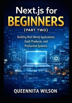 Next.js for Beginners (Book Two): Building Real-World Applications, SaaS Products, and Production Systems. - Queennita Wilson - cover