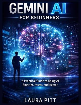 Gemini AI for Beginners: A Practical Guide to Using AI Smarter, Faster, and Better - Laura Pitt - cover