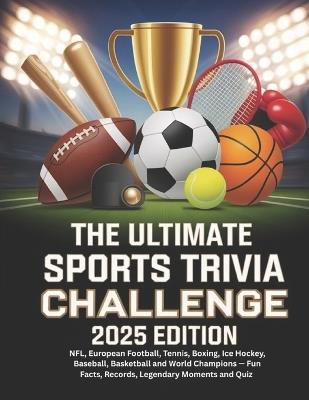 The Ultimate Sports Trivia Challenge: 2025 EDITION: NFL, European Football, Tennis, Boxing, Ice Hockey, Baseball, Basketball and World Champions - Fun Facts, Records, Legendary Moments and Quiz - Deep - cover