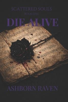 Die Alive: Book one in the Scattered Souls Trilogy - Ashborn Raven - cover