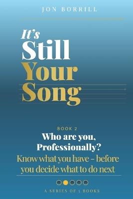 It's Still Your Song: Who Are you Professionally: Know what you have - before you decide what to do next - Jon Borrill - cover