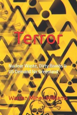 Terror: : Nuclear Waste, Dirty Bombs & US Demands for Greenland - Warren Miner-Williams - cover