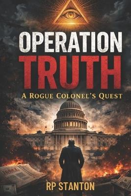 Operation Truth: A Rogue Colonel's Quest - Rp Stanton - cover