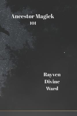Ancestor Magick 101 - Rayven Divine Ward - cover