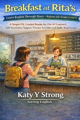 Breakfast at Rita's: Learn English Through Story - Beginner ESL Reader (Level 1): A Simple ESL Graded Reader for Pre-A1 Learners with Vocabulary Support, Practice Activities, and Audio-Ready Format - Katy Y Strong - cover