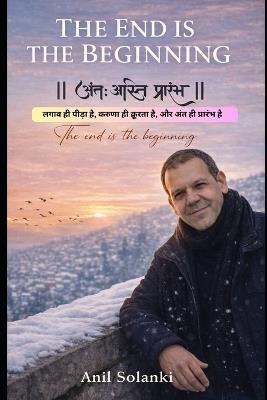 The End Is the Beginning: How Endings Quietly Shape What Comes Next - Anil Solanki - cover