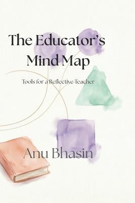 The Educator's Mind Map: Tools for a Reflective Teacher - Anu Bhasin - cover