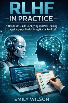 RLHF in Practice: A Hands-On Guide to Aligning and Post-Training Large Language Models Using Human Feedback - Emily Wilson - cover
