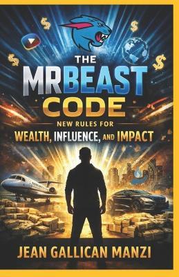 The MrBeast Code: New Rules for Wealth, Influence, and Impact - Jean Gallican Manzi - cover