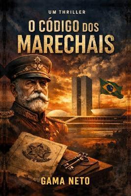O Código dos Marechais: Uma conspiração histórica que pode abalar o Brasil - Gama Neto - cover