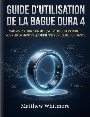 Guide d'utilisation de la bague Oura 4: Maîtrisez votre sommeil, votre récupération et vos performances quotidiennes en toute confiance. - Matthew Whitmore - cover