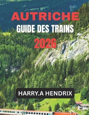 Autriche Guide Des Trains 2026 - Harry a Hendrix - cover