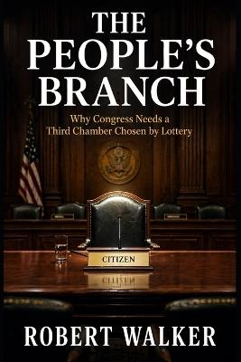 The People's Branch: Why Congress Needs a Third Chamber Chosen by Lottery - Robert Walker - cover