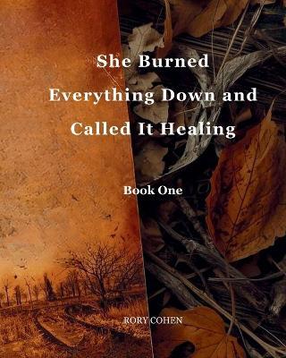 She Burned Everything Down and Called It Healing - Rory Cohen - cover