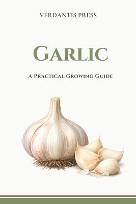 Garlic: A Practical Growing Guide - Verdantis Press - cover