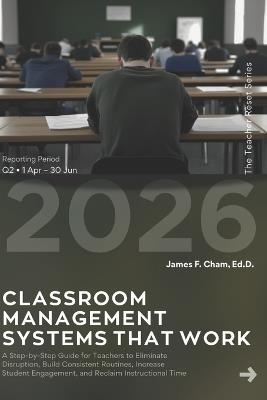 Classroom Management Systems That Work: A Step-by-Step Guide for Teachers to Eliminate Disruption, Build Consistent Routines, Increase Student Engagement, and Reclaim Instructional Time - James F Cham Ed D - cover