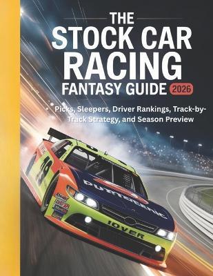 The Stock Car Racing Fantasy Guide 2026: Picks, Sleepers, Driver Rankings, Track-by-Track Strategy, and Season Preview - Deep - cover
