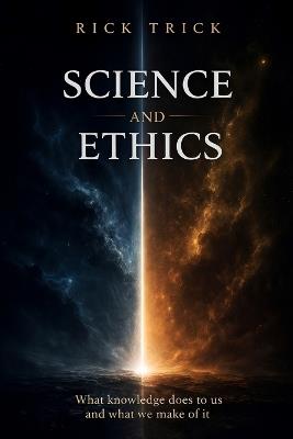Science and Ethics: What knowledge does to us and what we make of it - Rick Trick - cover