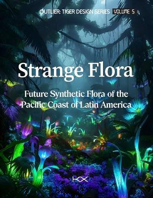 Strange Flora: Future Synthetic Flora of the Pacific Coast of Latin America - K X - cover