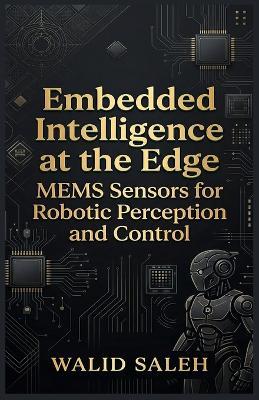 Embedded Intelligence at the Edge MEMS Sensors for Robotic Perception and Control - Walid Saleh - cover