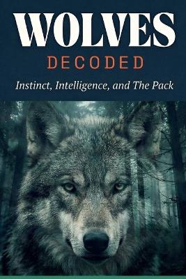 Wolves Decoded: Instinct, Intelligence, and The Pack - Santiago O'Farrill - cover