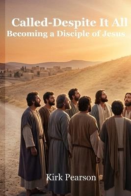 Called-Despite It All: Becoming a Disciple of Jesus - Kirk Pearson - cover